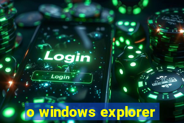 o windows explorer